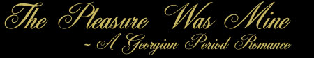 The Pleasure Was Mine � a Georgian Period Romance